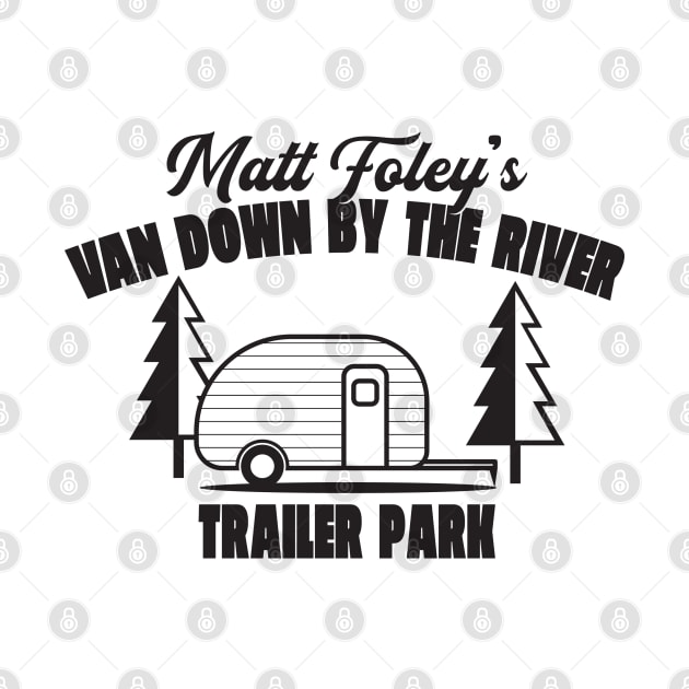 Matt Foley's Van Down By The River Trailer Park by Oswaldland