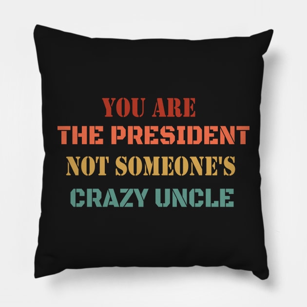 You Are The President Not Someone's Crazy Uncle Pillow by WassilArt