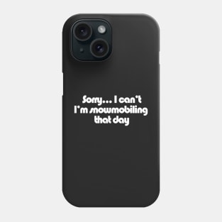 Sorry... I can't I'm Snowmobiling that day Phone Case