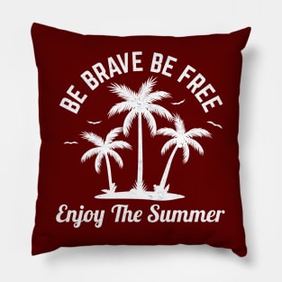 Be brave, be free - Enjoy the summer Pillow