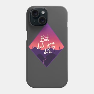 But Did You Die? Phone Case