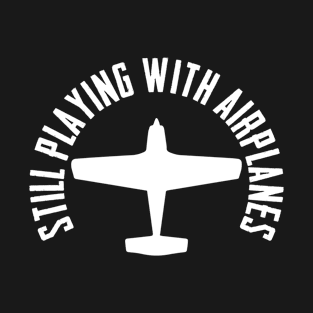 Still Playing With Airplane Aviation Enthusiast RC Aircraft T-Shirt