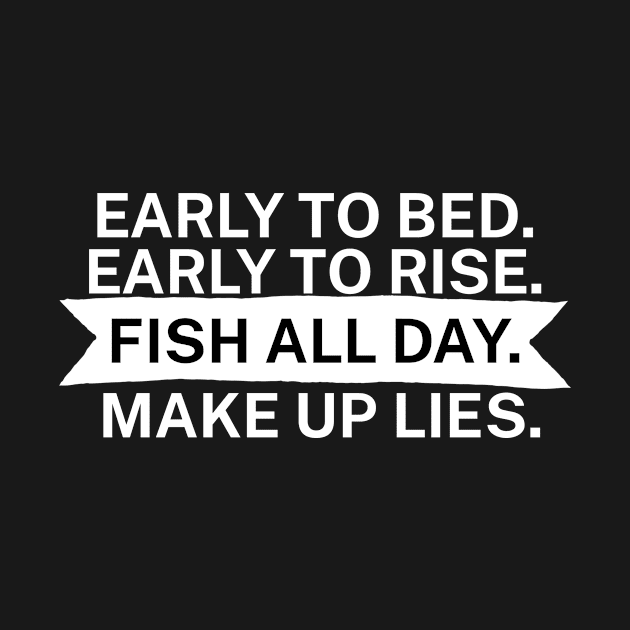 Early to bed Early to rise Fish all day Make up lies by maxcode