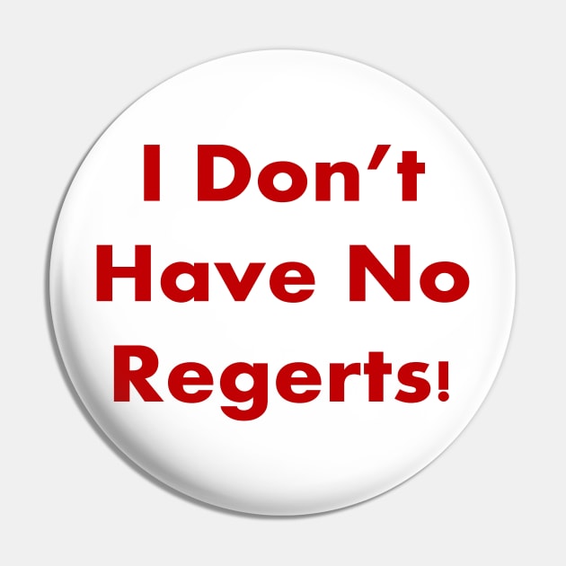 I DON'T HAVE NO REGERTS! Pin by Dracon