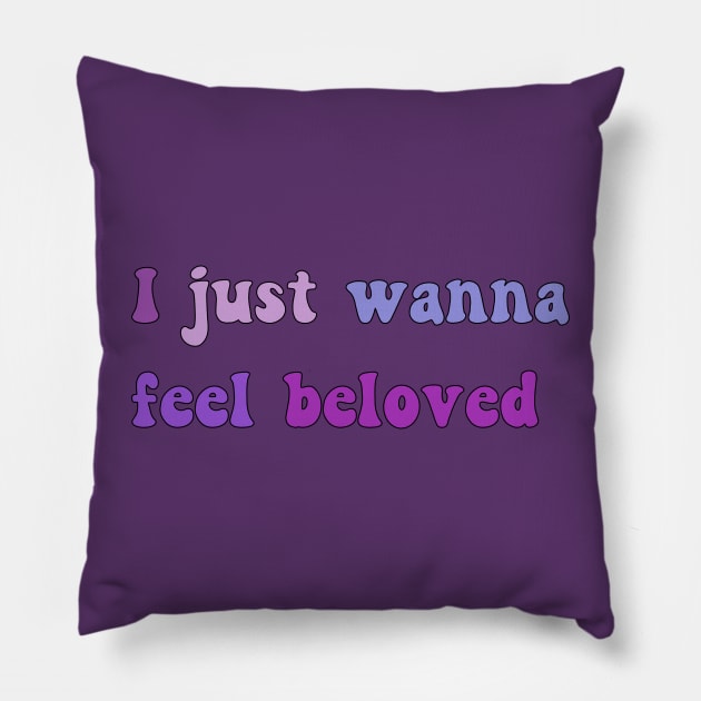 I Just Wanna Feel Beloved Pillow by yayor