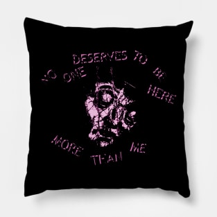 No One Deserves to Be Here More Than Me Pillow