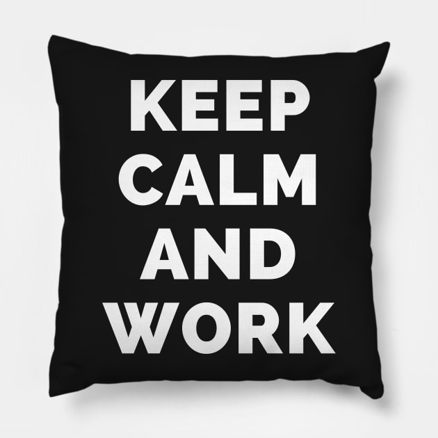 Keep Calm And Work - Black And White Simple Font - Funny Meme Sarcastic Satire - Self Inspirational Quotes - Inspirational Quotes About Life and Struggles Pillow by Famgift