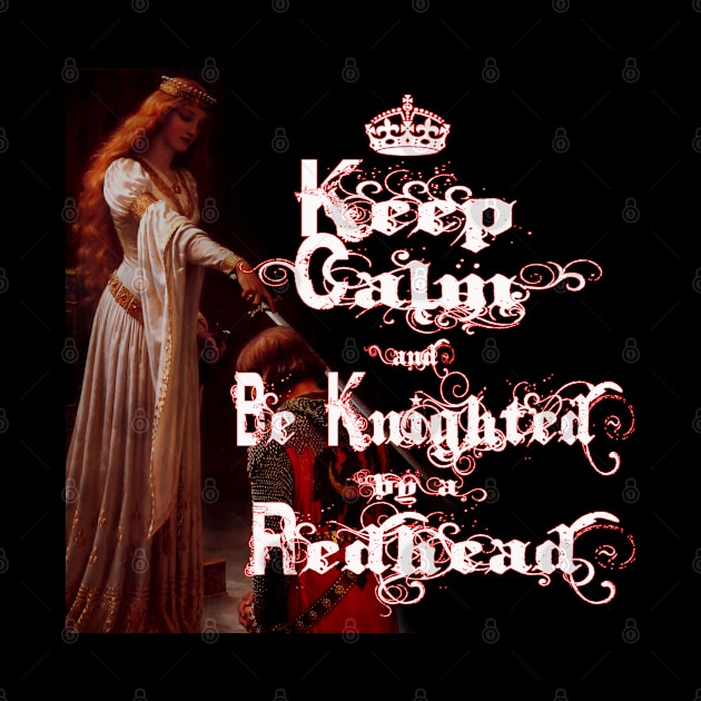 Keep Calm and Be Knighted by a Redhead by PurplePeacock