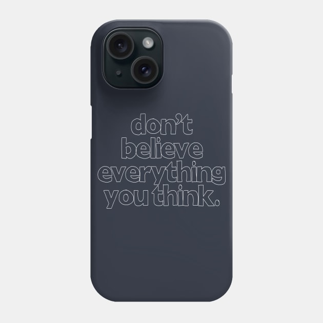 Don't Believe Everything You Think Phone Case by DankFutura