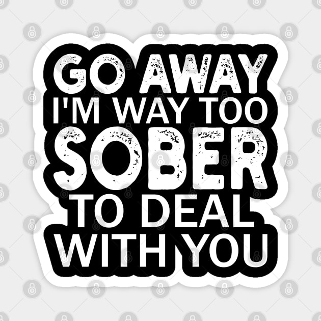 go away i'm way too sober to deal with you Magnet by mdr design