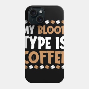 My blood type is coffee Phone Case