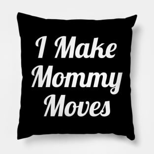 I Make Mommy Moves Pillow