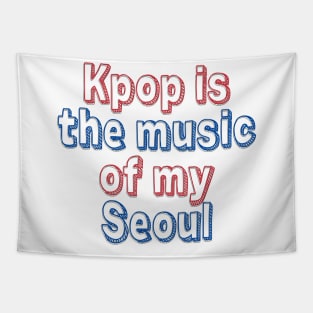 Kpop Is the Music of My Seoul Tapestry