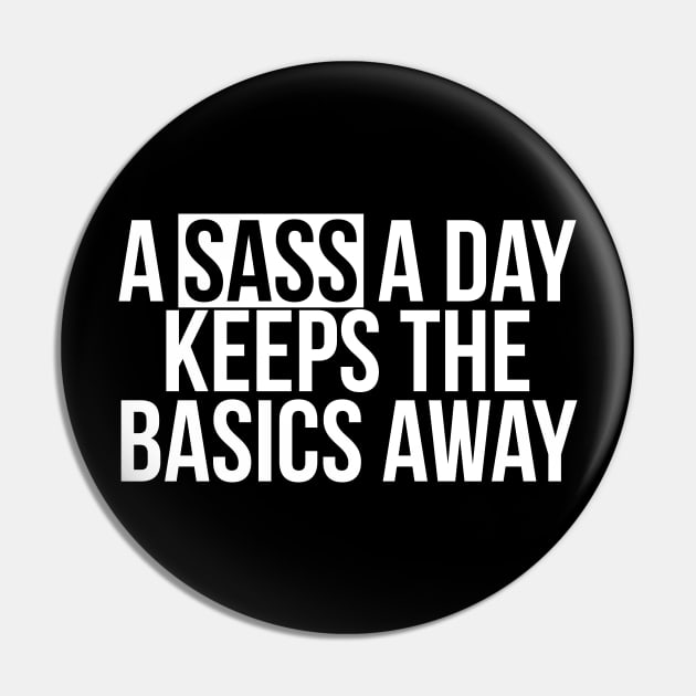 Sassy Girl A Sass A Day Keeps The Basics Away Pin by RedYolk