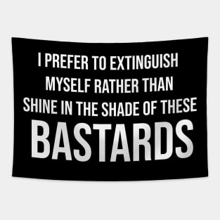 i prefer to extinguish myself rather than shine in the shade of these bastards Tapestry