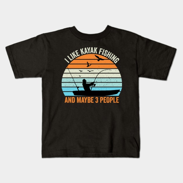 I Like Kayak Fishing And Maybe 3 People - I Like Kayak Fishing And Maybe 3  People - Kids T-Shirt