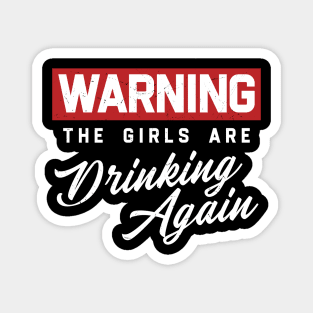 Warning The Girls Are Drinking Again Magnet