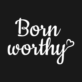 Born worthy - white text T-Shirt