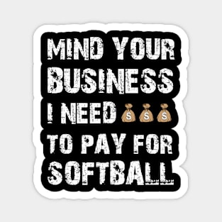 Mind Your Business, I Need Money To Pay For Softball Magnet