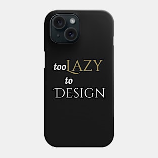 Too Lazy to Design Phone Case