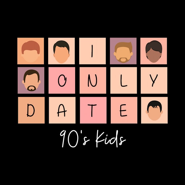 I Only Date 90's Kids by fattysdesigns