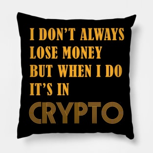 I DON’T ALWAYS LOSE MONEY BUT WHEN I DO IT’S IN CRYPTO Pillow