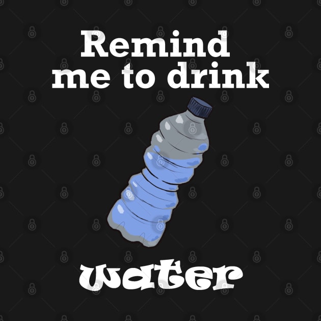 Remind me to Drink Water (White) by Nic Stylus