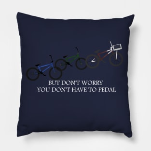 you don't have to pedal- White font Pillow