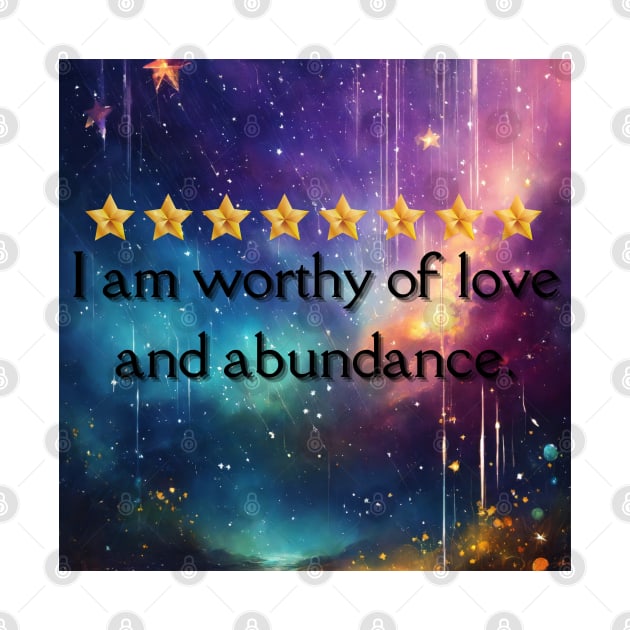 I am worthy of love and abundance. by Bekadazzledrops