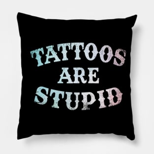 Tattoos Are Stupid Sarcastic Ink Addict Tattooed Pillow