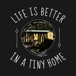 Tiny Home Owner Tiny House On Wheels Life Is Better In A Tiny Home T-Shirt