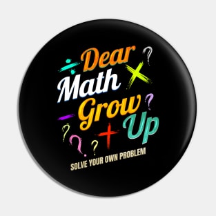 Dear Math, grow up and solve your own problems Pin