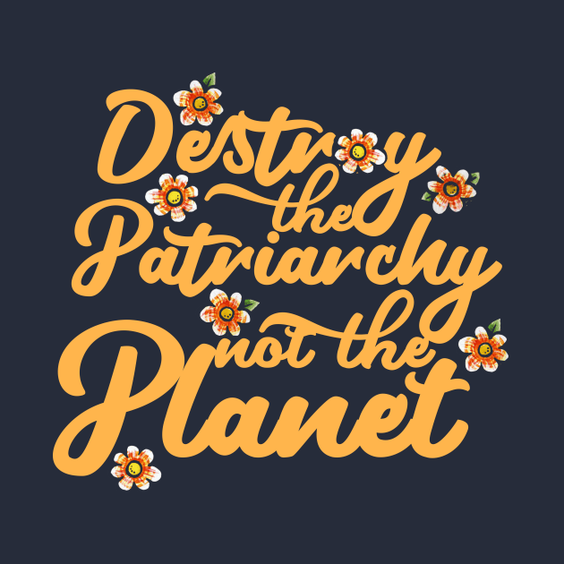 Destroy the patriarchy not the planet by bubbsnugg