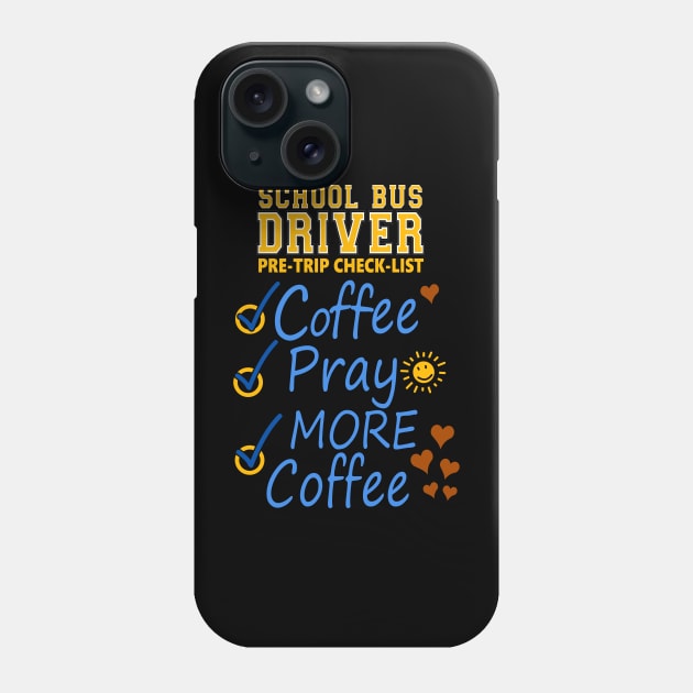 School Bus Driver Pre-check List - Coffee - Pray - MORE COFFEE Phone Case by SteveW50