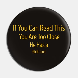 If You Can Read This You Are Too Close He Has a Girlfriend Pin