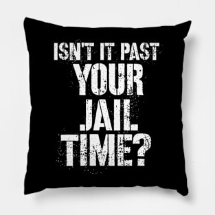 Isn't It Past Your Jail Time Shirt Isn't It Past Your Jail Time Pillow