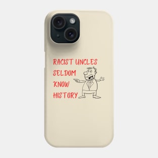 Racist Uncles Seldom Know History Phone Case