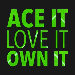 Ace It, Love It, Own It T-Shirt