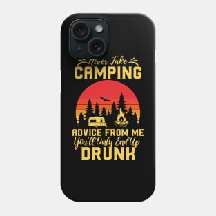 Don't Take Camping Advice From Me, You Will End Up Drunk Phone Case