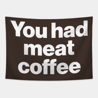 You Had Meat Coffee Tapestry