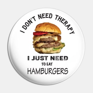 I don't need therapy, I just need to eat hamburgers Pin