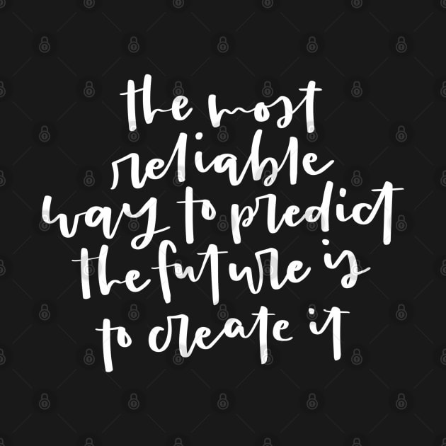 The most reliable way to predict the future is to create it. Inspirational Quote by MitchUmaliCreates