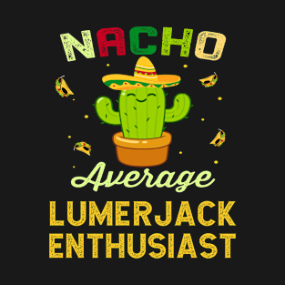 Nacho Average LUMERJACK Enthusiast Mexican Spanish Cinco De Mayo Gift Present T-Shirt