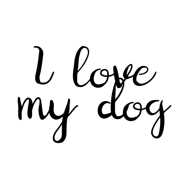 I Love My Dog by Kelly Louise Art