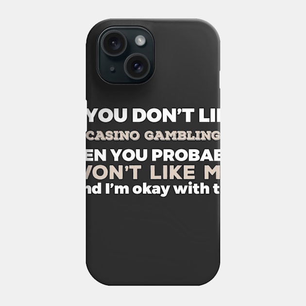 Don't Like Casino Gambling You Won't Like Me T-Shirt Phone Case by GreenCowLand