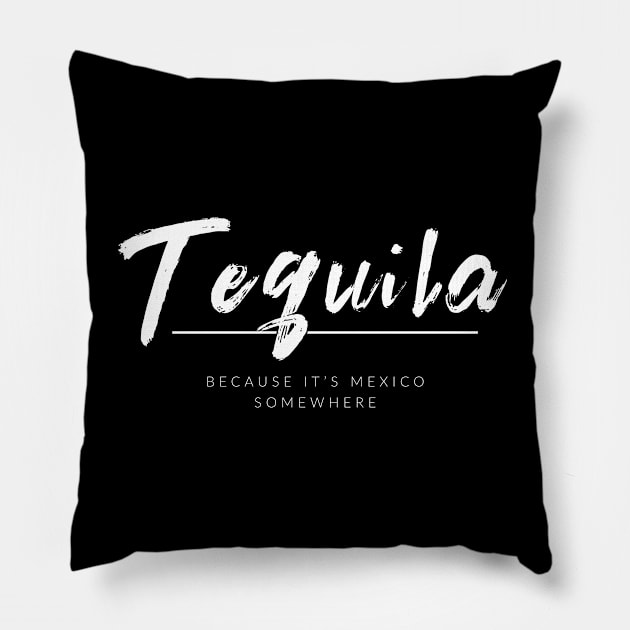 Tequila Because It's Mexico Somewhere Pillow by TextyTeez