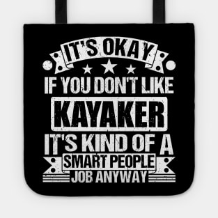 Kayaker lover It's Okay If You Don't Like Kayaker It's Kind Of A Smart People job Anyway Tote