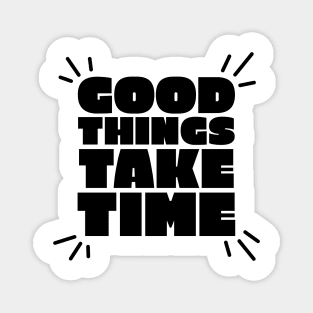 Good things take time text design Magnet