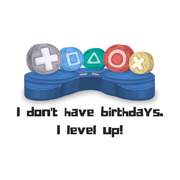 I Don't Have Birthdays I Level Up by bazza234