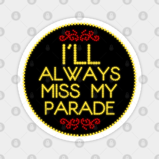 I'll Miss My Parade Magnet by PopCultureShirts